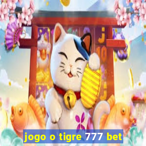 jogo o tigre 777 bet